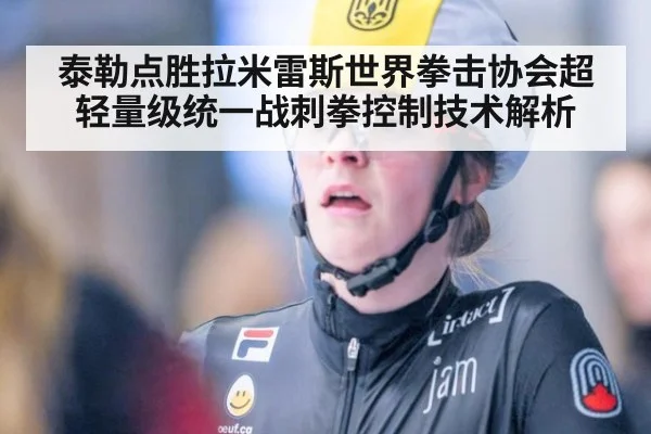 泰勒点胜拉米雷斯世界拳击协会超轻量级统一战刺拳控制技术解析